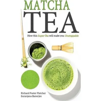 Kniha Matcha Tea: How this Super-Tea will make you Unstoppable (Richard Foster-Fletcher,Suranjana Banerjee)(Brožovaná)