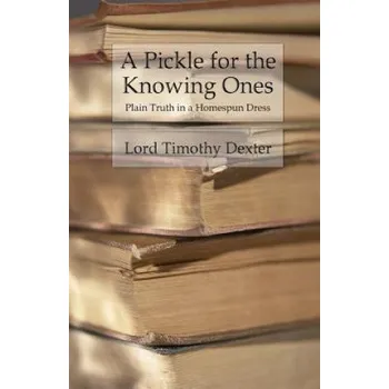 Kniha A Pickle for the Knowing Ones: Plain Truth in a Homespun Dress (Lord Timothy Dexter)(Brožovaná)