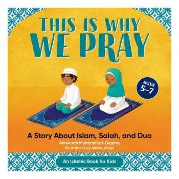 This Is Why We Pray: An Islamic Book for Kids: A Story about Islam, Salah, and Dua (Ameenah Muhammad-Diggins,Aaliya Jaleel)(Brožovaná)