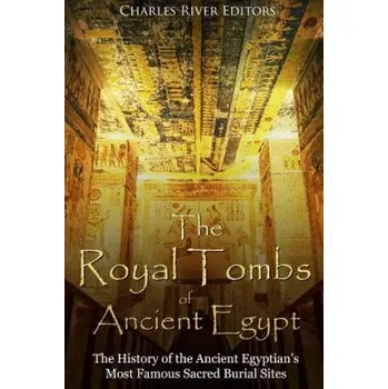Populárně naučná literatura pro dospělé The Royal Tombs of Ancient Egypt: The History of the Ancient Egyptians' Most Famous Sacred Burial Sites (Charles River Editors)(Brožovaná)
