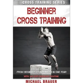 Kniha Beginner Cross Training: From Beginner to Advanced in one year (Michael Brauer)(Brožovaná)