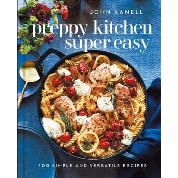 Preppy Kitchen Super Easy: More Than 100 Simple and Versatile Recipes (John Kanell)(Pevná)