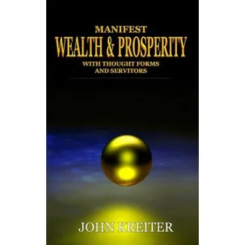 Učebnice Manifest Wealth and Prosperity with Thought Forms and Servitors (John Kreiter)(Brožovaná)
