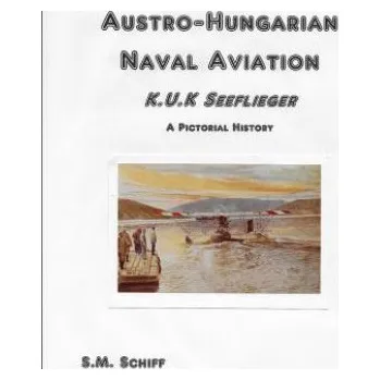 Cizojazyčná kniha Austro-Hungarian Naval Aviation K.u.K Seeflieger A Pictorial History (S. M. Schiff)(Brožovaná)