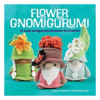 Flower Gnomigurumi: 12 Cute Amigurumi Gnomes to Crochet (Soledad Adriana Del Pilar Iglesias Silva)(Brožovaná)