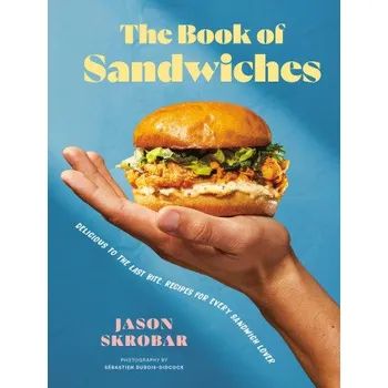 The Book of Sandwiches: Delicious to the Last Bite: Recipes for Every Sandwich Lover (SKROBAR JASON)(Pevná)