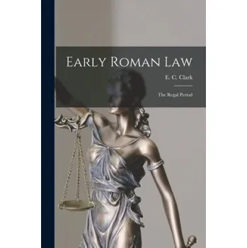 Early Roman Law: the Regal Period (E. C. (Edwin Charles) 1835-1917 Clark)(Brožovaná)