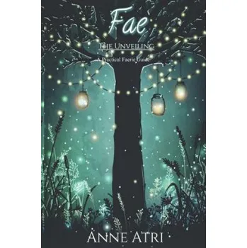 Cizojazyčná kniha Fae The Unveiling: A Practical Faerie Guide (Anne Atri)(Brožovaná)