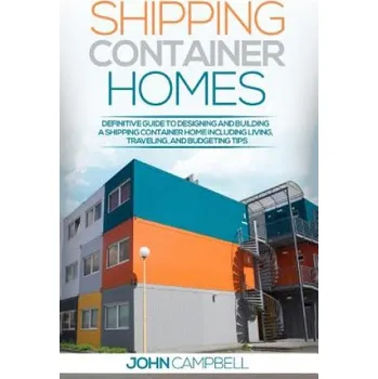Učebnice Shipping Container Homes: Definitive Guide to Designing and Building a Shipping Container Home Including Living, Traveling, and Budgeting Tips (John Campbell)(Brožovaná)