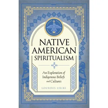 Cizojazyčná kniha Native American Spiritualism: An Exploration of Indigenous Beliefs and Cultures (Pevná)