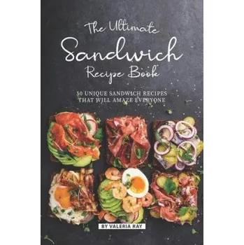 Cizojazyčná kniha The Ultimate Sandwich Recipe Book: 50 Unique Sandwich Recipes That Will Amaze Everyone (Valeria Ray)(Brožovaná)