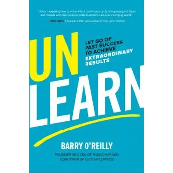 Kniha Unlearn: Let Go of Past Success to Achieve Extraordinary Results (Barry O'Reilly)(Pevná)