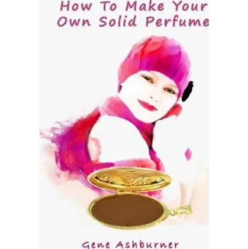 Učebnice How To Make Your Own Solid Perfume (Gene Ashburner)(Brožovaná)