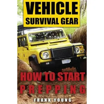 Učebnice Vehicle Survival Gear: How to Start Prepping: (Prepping, Prepper's Guide) (Frank Young)(Brožovaná)
