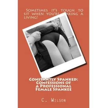 Cizojazyčná kniha Constantly Spanked: Confessions of a Professional Female Spankee: Details and Descriptions (C. Wilson)(Brožovaná)