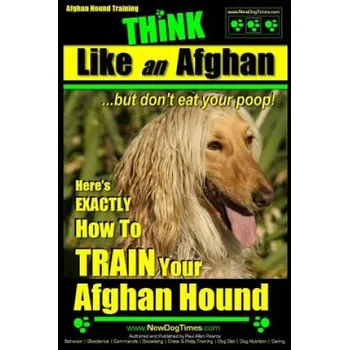 Kniha Afghan Hound Training Think Like an Afghan But Don't Eat Your Poop!: Here's Exactly How to Train Your Afghan Hound (MR Paul Allen Pearce)(Brožovaná)