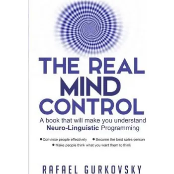Učebnice The Real Mind Control: A book that will make you understand Neuro-Linguistic Programming (Rafael Gurkovsky)(Brožovaná)