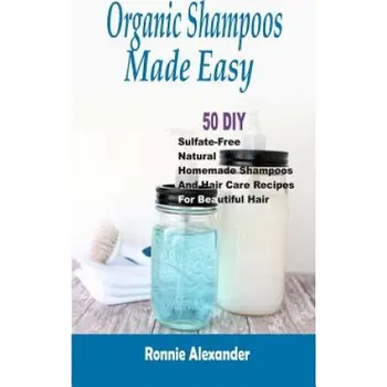Cizojazyčná kniha Organic Shampoos Made Easy: 50 DIY Sulfate-Free Natural Homemade Shampoos And Hair Care Recipes For Beautiful Hair (Ronnie Alexander)(Brožovaná)