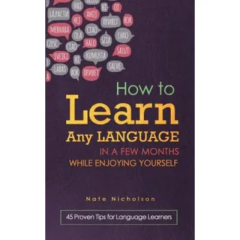 Kniha How to Learn Any Language in a Few Months While Enjoying Yourself: 45 Proven Tips for Language Learners (Nate Nicholson)(Brožovaná)