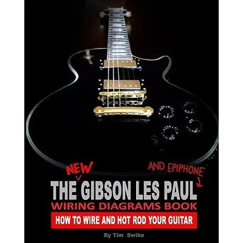 Kniha The New Gibson Les Paul And Epiphone Wiring Diagrams Book How To Wire And Hot Rod Your Guitar (Tim Swike)(Brožovaná)
