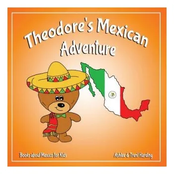 Cizojazyčná kniha Theodore's Mexican Adventure: Books about Mexico for Kids (Trent Harding,Ashlee Harding)(Brožovaná)