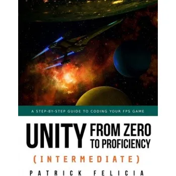 Cizojazyčná kniha Unity from Zero to Proficiency (Intermediate): A step-by-step guide to coding your first FPS in C# with Unity. [Third Edition] (Patrick Felicia)(Brožovaná)