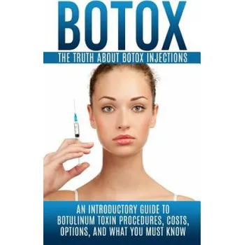 Cizí jazyk Botox: The Truth About Botox Injections: An Introductory Guide to Botulinum Toxin Procedures, Costs, Options, And What You Mu (Arnold Hendrix)(Brožovaná)