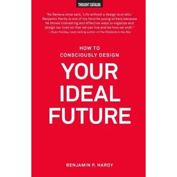Učebnice How to Consciously Design Your Ideal Future (Benjamin P Hardy)(Brožovaná)