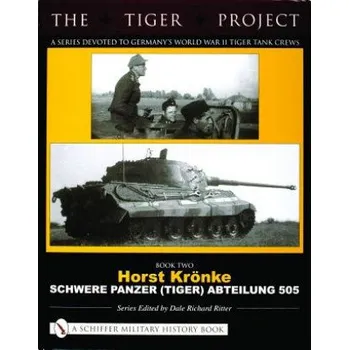 Cizojazyčná kniha TIGER PROJECT: A Series Devoted to Germany's World War II Tiger Tank Crews: Book 2: Horst Kronke - Schwere Panzer (Tiger) Abteilung 505 (Dale Richard Ritter)(Pevná)