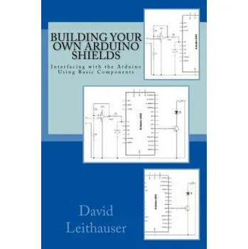 Kniha Building Your Own Arduino Shields: Interfacing with the Arduino Using Basic Components (David Leithauser)(Brožovaná)