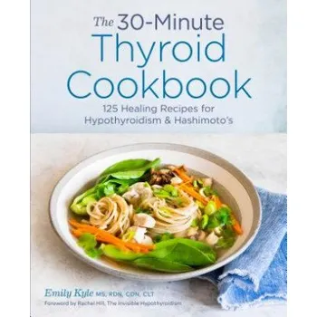 The 30-Minute Thyroid Cookbook: 125 Healing Recipes for Hypothyroidism and Hashimoto's (Emily Kyle)(Brožovaná)