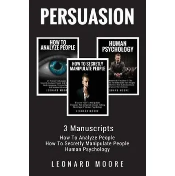 Učebnice Persuasion: 3 Manuscripts - How To Analyze People, How To Secretly Manipulate People, Human Psychology (Leonard Moore)(Brožovaná)