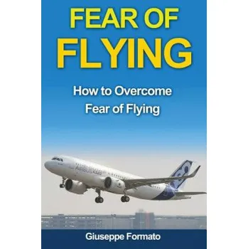Učebnice Fear of Flying: How to Overcome Fear of Flying (Giuseppe Formato)(Brožovaná)