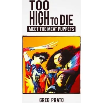 Učebnice Too High to Die: Meet the Meat Puppets (Greg Prato)(Brožovaná)