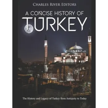 Cizojazyčná kniha A Concise History of Turkey: The History and Legacy of Turkey from Antiquity to Today (Charles River Editors)(Brožovaná)