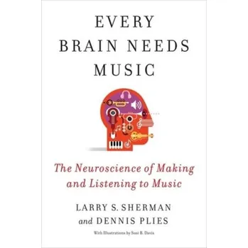 Every Brain Needs Music – The Neuroscience of Making and Listening to Music (Lawrence Sherman,Dennis Plies,Susi Davis)(Brožovaná)