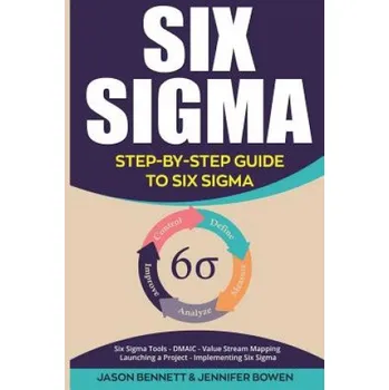 Učebnice Six SIGMA: Step-By-Step Guide to Six SIGMA (Six SIGMA Tools, Dmaic, Value Stream Mapping, Launching a Project and Implementing Si (Jason Bennett,Jennifer Bowen)(Brožovaná)