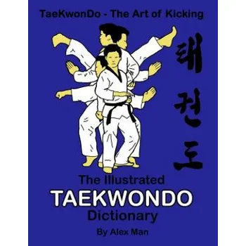 Cizojazyčná kniha The illustrated Taekwondo dictionary: A great practical guide for Taekwondo students. The book contains the terms of Taekwondo kicks, punches, strikes (Alex Man,Alex Man)(Brožovaná)
