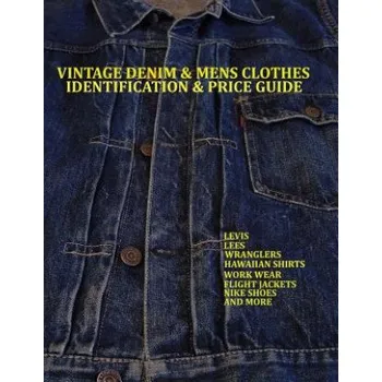Učebnice Vintage Denim & mens clothes identification and price guide: Levis, Lee, Wranglers, Hawaiian shirts, Work wear, Flight jackets, Nike shoes, and More (Lucas Jacopetti)(Brožovaná)
