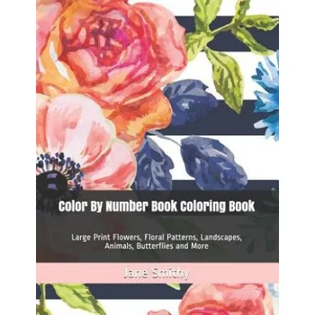 Cizojazyčná kniha Color By Number Book Coloring Book: Large Print Flowers, Floral Patterns, Landscapes, Animals, Butterflies and More (Jane Smithy)(Brožovaná)
