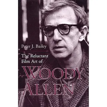 Umění Reluctant Film Art of Woody Allen (Peter J. Bailey)(Brožovaná)