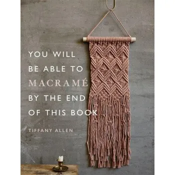 Cizojazyčná kniha You Will Be Able to Macrame by the End of This Book (Tiffany Allen)(Brožovaná)
