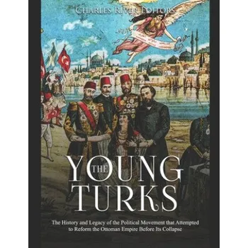 Cizojazyčná kniha The Young Turks: The History and Legacy of the Political Movement that Attempted to Reform the Ottoman Empire Before Its Collapse (Charles River Editors)(Brožovaná)