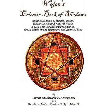 Kniha Wejees Eclectic Book Of Shadows An Encyclopedia Of Magical Herbs, Wiccan Spells And Natural Magic.: A Guide For The Solitary Practitioner, Green Witch (Raven Starhawk Cunningham,Jane Maati Smith)(Brožovaná)