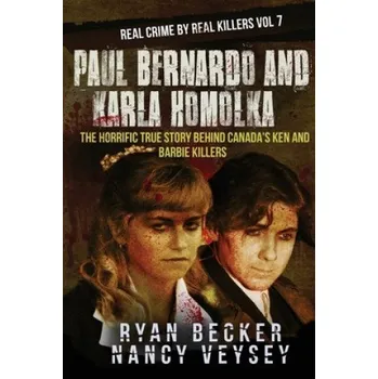 Cizí jazyk Paul Bernardo and Karla Homolka: The Horrific True Story Behind Canada's Ken and Barbie Killers (Ryan Becker,Nancy a Veysey)(Brožovaná)
