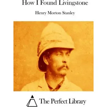 Učebnice How I Found Livingstone (Henry Morton Stanley,The Perfect Library)(Brožovaná)