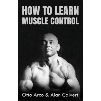 Cizojazyčná kniha How to Learn Muscle Control (Otto Arco,Alan Calvert)(Brožovaná)