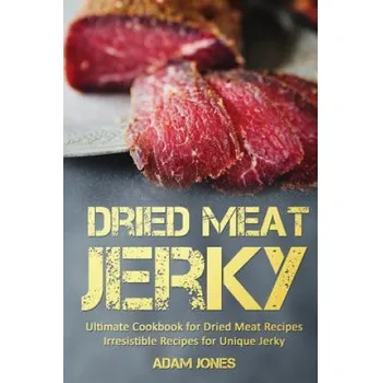 Dried Meat Jerky: Ultimate Cookbook for Dried Meat Recipes, Irresistible Recipes for Unique Jerky (Adam Jones)(Brožovaná)