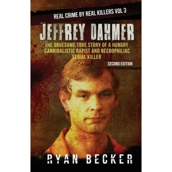 Učebnice Jeffrey Dahmer: The Gruesome True Story of a Hungry Cannibalistic Rapist and Necrophiliac Serial Killer (Ryan Becker)(Brožovaná)