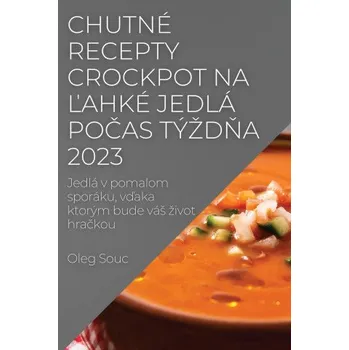 Chutné recepty Crockpot na ?ahké jedlá po?as tý?d?a 2023 (Brožovaná)